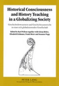 Cover: Historical Consciousness and History Teaching in a Globalizing Society- Geschichtsbewusstsein und Geschichtsunterricht in einer sich globalisierenden Gesellschaft - Peter Lang Verlag