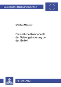 Abbildung von: Die zeitliche Komponente der Satzungsänderung bei der GmbH - Peter Lang Verlag