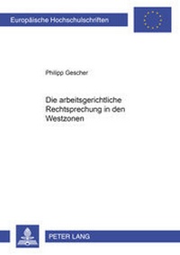 Abbildung von: Die arbeitsgerichtliche Rechtsprechung in den Westzonen - Peter Lang Verlag