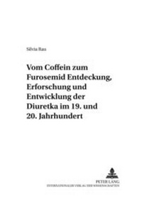 Abbildung von: Vom Coffein zum Furosemid: - Entdeckung, Erforschung und Entwicklung der Diuretika im 19. und 20. Jahrhundert - Peter Lang Verlag