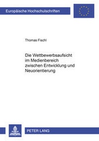 Abbildung von: Die Wettbewerbsaufsicht im Medienbereich zwischen Entwicklung und Neuorientierung - Peter Lang Verlag