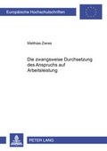 Cover: Die zwangsweise Durchsetzung des Anspruchs auf Arbeitsleistung - Peter Lang Verlag