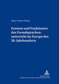 Cover: Formen und Funktionen des Fremdsprachenunterrichts im Europa des 20. Jahrhunderts - Peter Lang Verlag