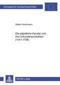 Cover: Die p&auml;pstliche Kanzlei und ihre Urkundenproduktion (1141-1159) - Peter Lang Verlag