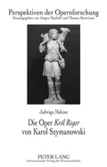 Cover: Die Oper &laquo;Kr&oacute;l Roger&raquo; von Karol Szymanowski - Peter Lang Verlag