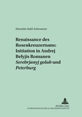 Cover: Renaissance des Rosenkreuzertums: Initiation in Andrej Belyjs Romanen &laquo;Serebrjanyj golub'&raquo; und &laquo;Peterburg&raquo; - Peter Lang Verlag