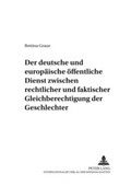 Cover: Der deutsche und europ&auml;ische &ouml;ffentliche Dienst zwischen rechtlicher und faktischer Gleichberechtigung der Geschlechter - Peter Lang Verlag