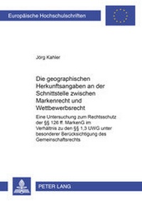 Abbildung von: Die geographischen Herkunftsangaben an der Schnittstelle zwischen Markenrecht und Wettbewerbsrecht - Peter Lang Verlag