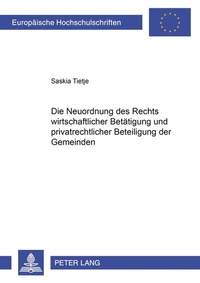 Abbildung von: Die Neuordnung des Rechts wirtschaftlicher Betätigung und privatrechtlicher Beteiligung der Gemeinden - Peter Lang Verlag