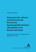 Cover: &laquo;Emancipaci&oacute;n cultural&raquo; und &laquo;Renacimiento literario&raquo; im Spannungsfeld zwischen Liberalismus und Konservativismus - Peter Lang Verlag