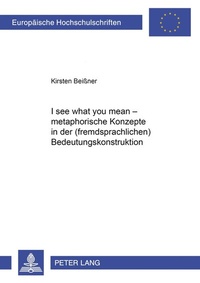 Abbildung von: «I see what you mean» - Metaphorische Konzepte in der (fremdsprachlichen) Bedeutungskonstruktion - Peter Lang Verlag