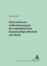 Abbildung von: Unternehmensmitbestimmung in der kapitalistischen Kommanditgesellschaft auf Aktien - Peter Lang Verlag