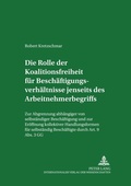 Cover: Die Rolle der Koalitionsfreiheit f&uuml;r Besch&auml;ftigungsverh&auml;ltnisse jenseits des Arbeitnehmerbegriffs - Peter Lang Verlag