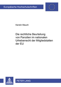 Abbildung von: Die rechtliche Beurteilung von Parodien im nationalen Urheberrecht der Mitgliedstaaten der EU - Peter Lang Verlag