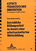 Cover: Betriebliche Bildungsarbeit im Ansatz einer arbeitsorientierten Weiterbildung - Peter Lang Verlag
