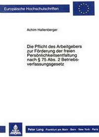 Abbildung von: Die Pflicht des Arbeitgebers zur Förderung der freien Persönlichkeitsentfaltung nach 75 Abs. 2 Betriebsverfassungsgesetz - Peter Lang Verlag