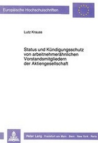 Abbildung von: Status und Kündigungsschutz von arbeitnehmerähnlichen Vorstandsmitgliedern der Aktiengesellschaft - Peter Lang Verlag