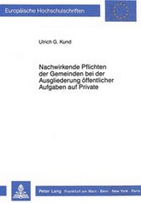 Abbildung von: Nachwirkende Pflichten der Gemeinden bei der Ausgliederung öffentlicher Aufgaben auf Private - Peter Lang Verlag