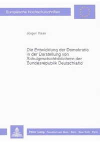 Abbildung von: Die Entwicklung der Demokratie in der Darstellung von Schulgeschichtsbüchern der Bundesrepublik Deutschland - Peter Lang Verlag
