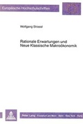 Cover: Rationale Erwartungen und Neue Klassische Makro&ouml;konomik - Peter Lang Verlag