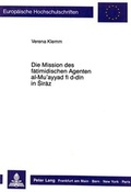 Cover: Die Mission des fatimidischen Agenten al-Mu'ayyad fi d-din in Siraz - Peter Lang Verlag