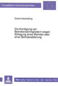Abbildung von: Die Kündigung von Betriebsratsmitgliedern wegen Stillegung eines Betriebs oder einer Betriebsabteilung - Peter Lang Verlag
