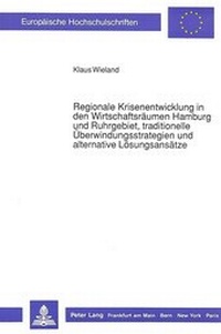 Abbildung von: Regionale Krisenentwicklung in den Wirtschaftsräumen Hamburg und Ruhrgebiet, traditionelle Überwindungsstrategien und alternative Lösungsansätze - Peter Lang Verlag
