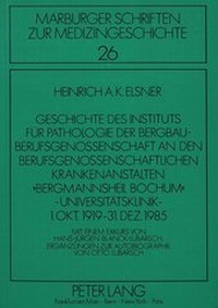 Abbildung von: Geschichte des Instituts für Pathologie der Bergbau-Berufsgenossenschaft an den Berufsgenossenschaftlichen Krankenanstalten «Bergmannsheil Bochum»- Universitätsklinik - 1. Okt. 1919 - 31. Dez. 1985 - Peter Lang Verlag