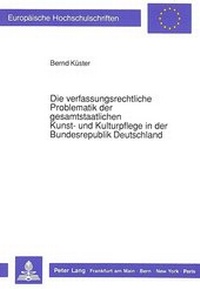 Abbildung von: Die verfassungsrechtliche Problematik der gesamtstaatlichen Kunst- und Kulturpflege in der Bundesrepublik Deutschland - Peter Lang Verlag