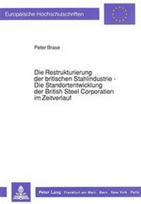 Abbildung von: Die Restrukturierung der britischen Stahlindustrie - Die Standortentwicklung der British Steel Corporation im Zeitverlauf - Peter Lang Verlag