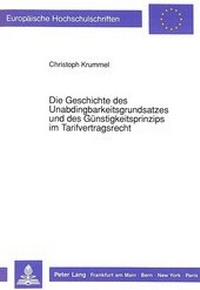 Abbildung von: Die Geschichte des Unabdingbarkeitsgrundsatzes und des Günstigkeitsprinzips im Tarifvertragsrecht - Peter Lang Verlag