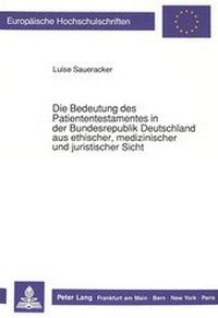Abbildung von: Die Bedeutung des Patiententestamentes in der Bundesrepublik Deutschland aus ethischer, medizinischer und juristischer Sicht - Peter Lang Verlag
