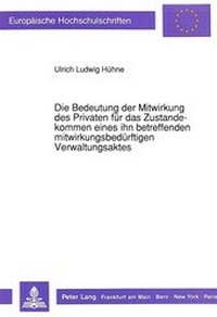 Abbildung von: Die Bedeutung der Mitwirkung des Privaten für das Zustandekommen eines ihn betreffenden mitwirkungsbedürftigen Verwaltungsaktes - Peter Lang Verlag