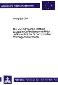 Bild: Die vorvertragliche Haftung (Culpa in Contrahendo) und der deliktsrechtliche Schutz primärer Vermögensinteressen - Peter Lang Verlag