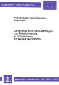 Abbildung von: Langfristige Innovationsstrategien und Mitbestimmung in Unternehmen bei Neuen Werkstoffen - Peter Lang Verlag
