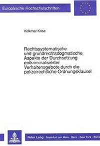 Abbildung von: Rechtssystematische und grundrechtsdogmatische Aspekte der Durchsetzung entkriminalisierter Verhaltensgebote durch die polizeirechtliche Ordnungsklausel - Peter Lang Verlag