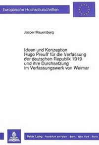 Abbildung von: Ideen und Konzeption Hugo Preuß' für die Verfassung der deutschen Republik 1919 und ihre Durchsetzung im Verfassungswerk von Weimar - Peter Lang Verlag
