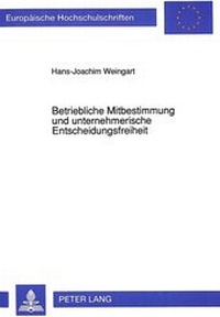 Abbildung von: Betriebliche Mitbestimmung und unternehmerische Entscheidungsfreiheit - Peter Lang Verlag