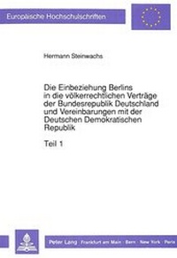Abbildung von: Die Einbeziehung Berlins in die völkerrechtlichen Verträge der Bundesrepublik Deutschland und Vereinbarungen mit der Deutschen Demokratischen Republik - Peter Lang Verlag