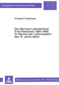 Cover: Das Wormser Lutherdenkmal Ernst Rietschels (1856-1868) im Rahmen der Lutherrezeption des 19. Jahrhunderts - Peter Lang Verlag