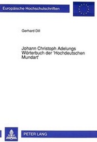 Abbildung von: Johann Christoph Adelungs Wörterbuch der 'Hochdeutschen Mundart' - Peter Lang Verlag