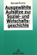 Cover: Konrad Fuchs: Ausgew&auml;hlte Aufs&auml;tze zur Sozial- und Wirtschaftsgeschichte - Peter Lang Verlag