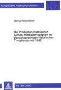 Cover: Die Produktion historischen Sinnes: Mittelalterrezeption im deutschsprachigen historischen Trivialroman vor 1848 - Peter Lang Verlag