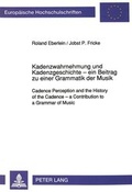 Cover: Kadenzwahrnehmung und Kadenzgeschichte - ein Beitrag zu einer Grammatik der Musik - Peter Lang Verlag