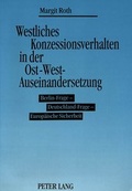 Cover: Westliches Konzessionsverhalten in der Ost-West-Auseinandersetzung - Peter Lang Verlag