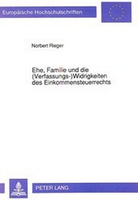 Abbildung von: Ehe, Familie und die (Verfassungs-) Widrigkeiten des Einkommensteuerrechts - Peter Lang Verlag
