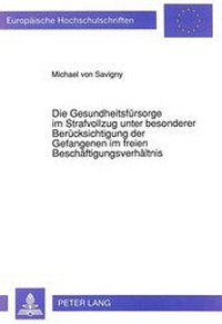 Abbildung von: Die Gesundheitsfürsorge im Strafvollzug unter besonderer Berücksichtigung der Gefangenen im freien Beschäftigungsverhältnis - Peter Lang Verlag