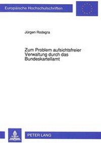 Abbildung von: Zum Problem aufsichtsfreier Verwaltung durch das Bundeskartellamt - Peter Lang Verlag