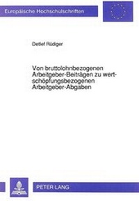 Abbildung von: Von bruttolohnbezogenen Arbeitgeber-Beiträgen zu wertschöpfungsbezogenen Arbeitgeber-Abgaben - Peter Lang Verlag