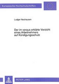 Abbildung von: Der im voraus erklärte Verzicht eines Arbeitnehmers auf Kündigungsschutz - Peter Lang Verlag